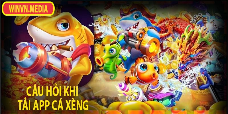 Những câu hỏi thường gặp khi tải cá xèng